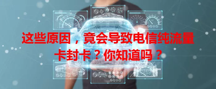 这些原因，竟会导致电信纯流量卡封卡？你知道吗？