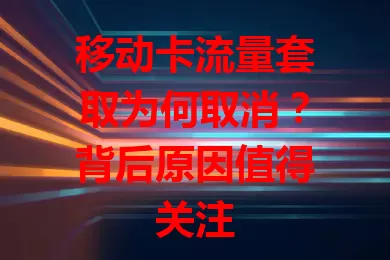 移动卡流量套取为何取消？背后原因值得关注