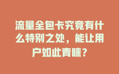 流量全包卡究竟有什么特别之处，能让用户如此青睐？