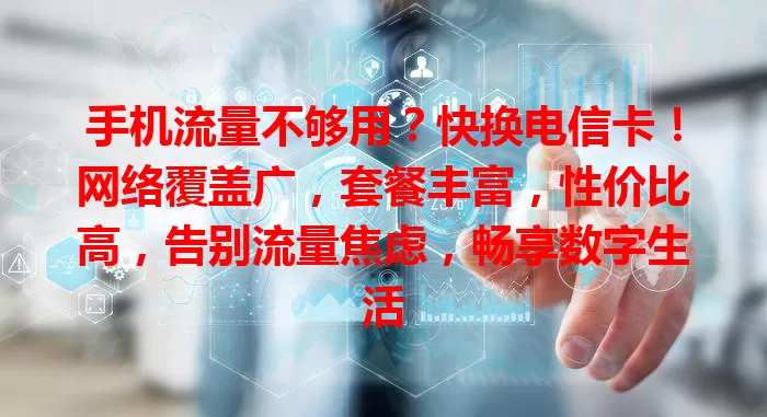 手机流量不够用？快换电信卡！网络覆盖广，套餐丰富，性价比高，告别流量焦虑，畅享数字生活