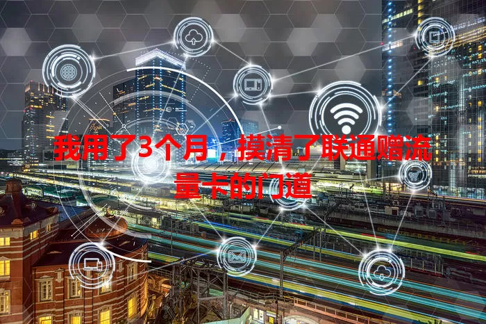 我用了3个月，摸清了联通赠流量卡的门道