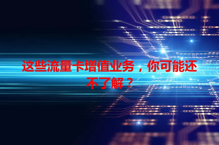 这些流量卡增值业务，你可能还不了解？