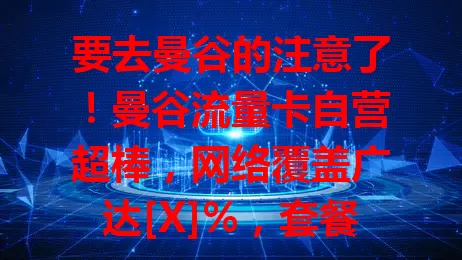 要去曼谷的注意了！曼谷流量卡自营超棒，网络覆盖广达[X]%，套餐多样，客服贴心，让你在曼谷网络无忧，尽享便捷精彩！