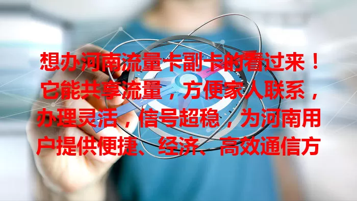 想办河南流量卡副卡的看过来！它能共享流量，方便家人联系，办理灵活，信号超稳，为河南用户提供便捷、经济、高效通信方案，超值得考虑！