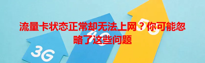 流量卡状态正常却无法上网？你可能忽略了这些问题