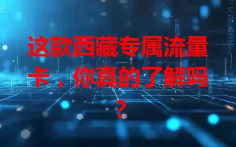这款西藏专属流量卡，你真的了解吗？