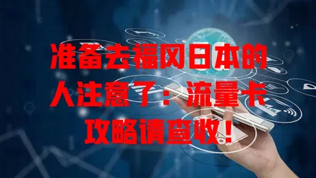 准备去福冈日本的人注意了：流量卡攻略请查收！