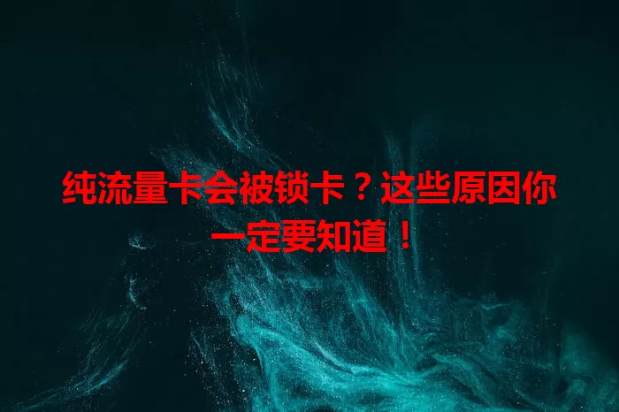 纯流量卡会被锁卡？这些原因你一定要知道！