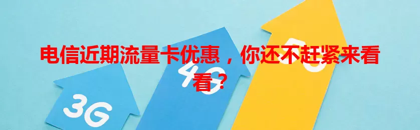 电信近期流量卡优惠，你还不赶紧来看看？