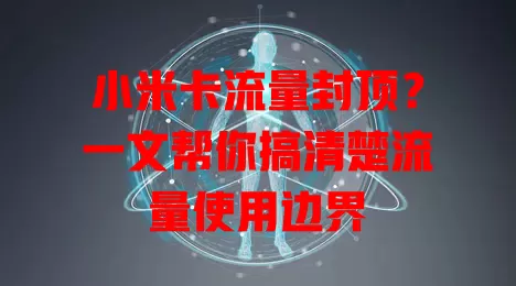 小米卡流量封顶？一文帮你搞清楚流量使用边界