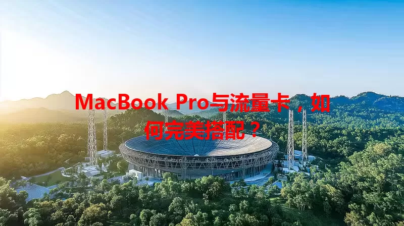 MacBook Pro与流量卡，如何完美搭配？