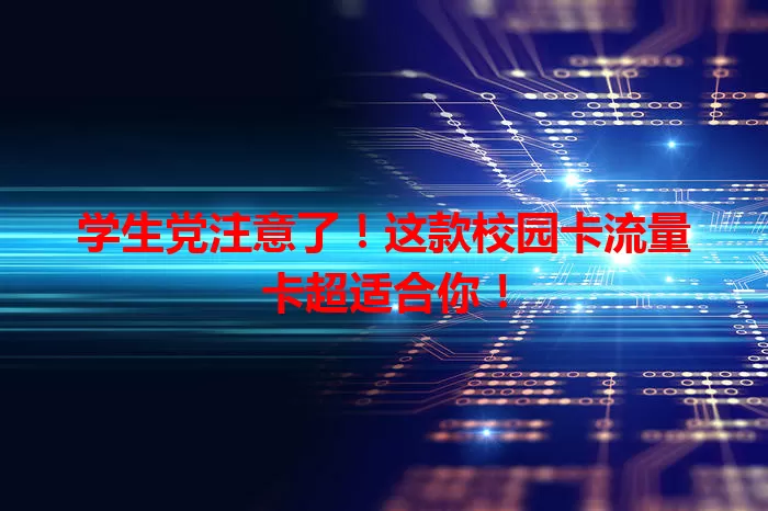 学生党注意了！这款校园卡流量卡超适合你！