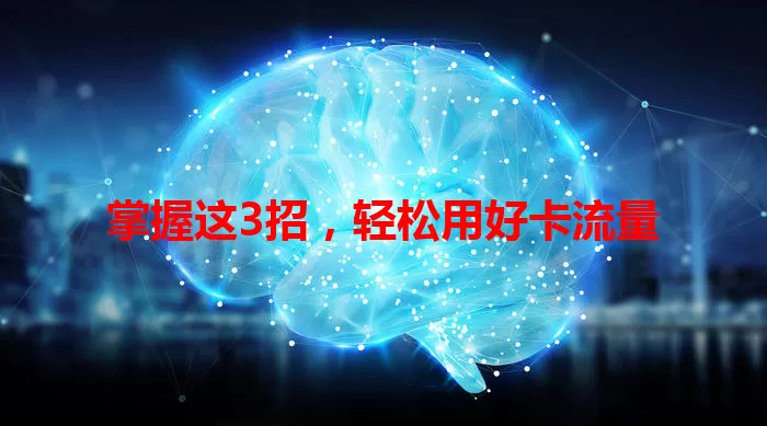 掌握这3招，轻松用好卡流量