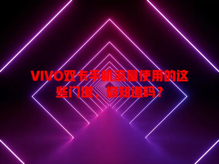 VIVO双卡手机流量使用的这些门道，你知道吗？