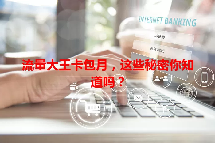 流量大王卡包月，这些秘密你知道吗？