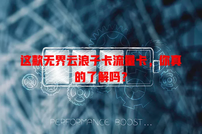 这款无界云浪子卡流量卡，你真的了解吗？