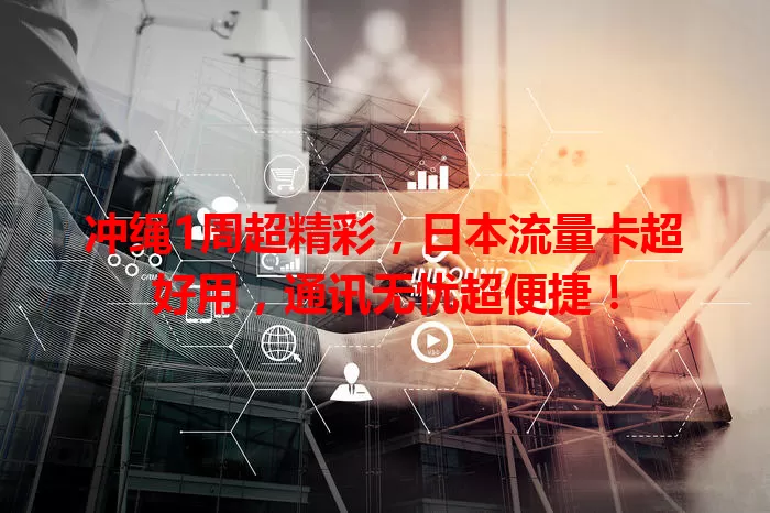 冲绳1周超精彩，日本流量卡超好用，通讯无忧超便捷！