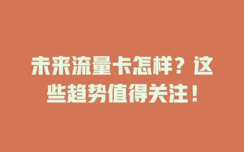 未来流量卡怎样？这些趋势值得关注！