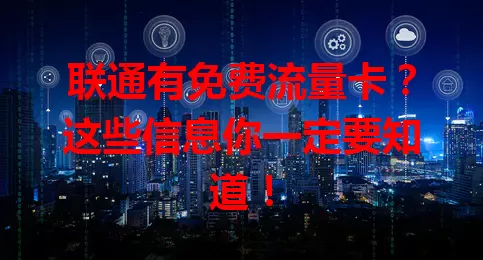 联通有免费流量卡？这些信息你一定要知道！