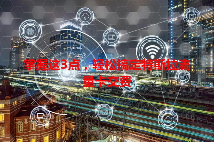 掌握这3点，轻松搞定特斯拉流量卡交费