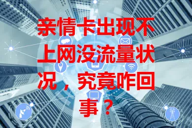 亲情卡出现不上网没流量状况，究竟咋回事？