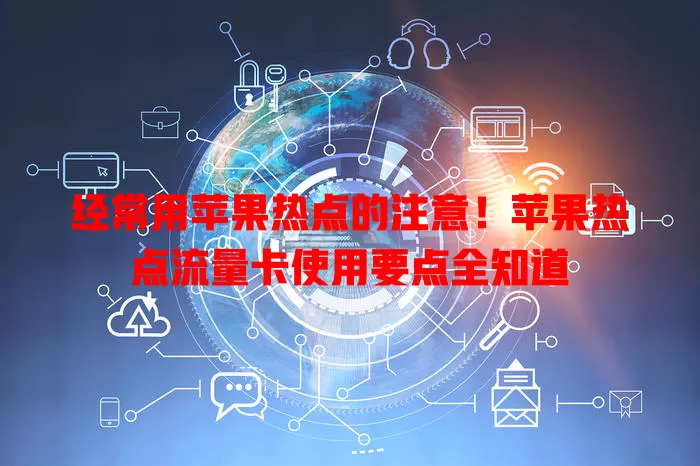 经常用苹果热点的注意！苹果热点流量卡使用要点全知道