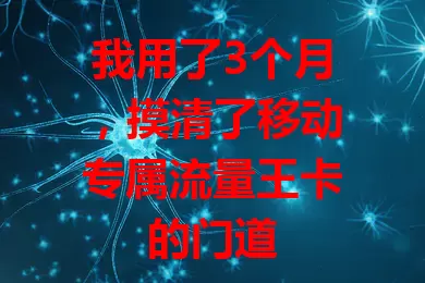 我用了3个月，摸清了移动专属流量王卡的门道