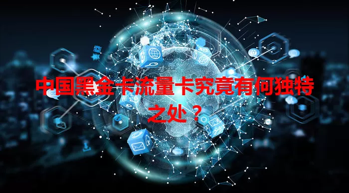 中国黑金卡流量卡究竟有何独特之处？