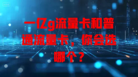 一亿g流量卡和普通流量卡，你会选哪个？