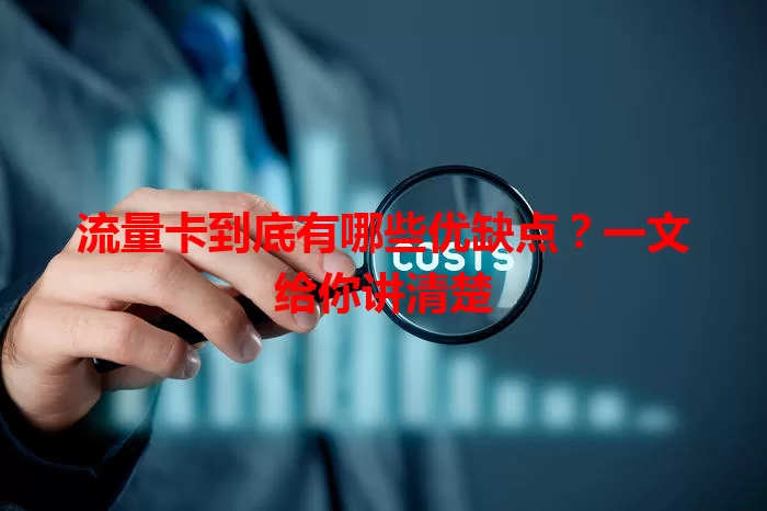 流量卡到底有哪些优缺点？一文给你讲清楚