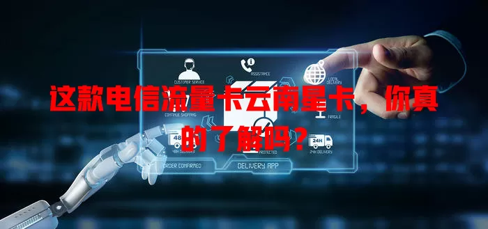 这款电信流量卡云南星卡，你真的了解吗？