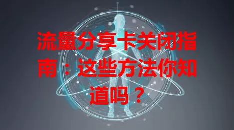 流量分享卡关闭指南：这些方法你知道吗？