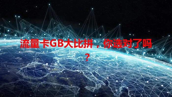 流量卡GB大比拼，你选对了吗？