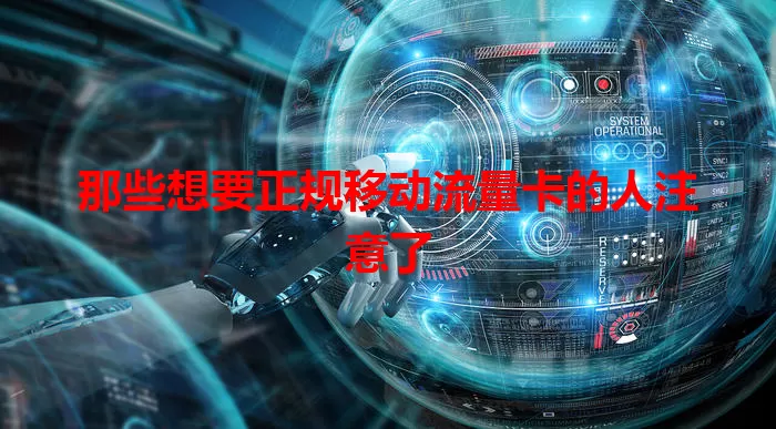 那些想要正规移动流量卡的人注意了