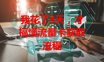 我花了3天，才搞懂流量卡获取流程