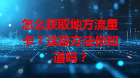 怎么获取地方流量卡？这些方法你知道吗？
