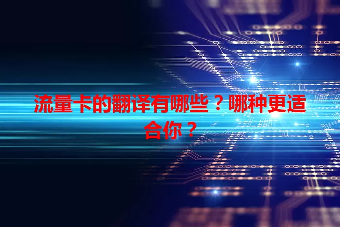 流量卡的翻译有哪些？哪种更适合你？