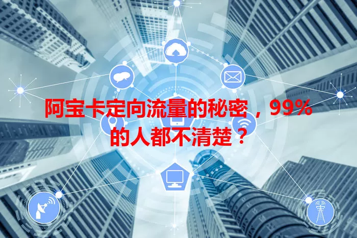 阿宝卡定向流量的秘密，99%的人都不清楚？
