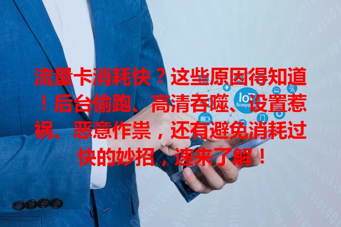 流量卡消耗快？这些原因得知道！后台偷跑、高清吞噬、设置惹祸、恶意作祟，还有避免消耗过快的妙招，速来了解！