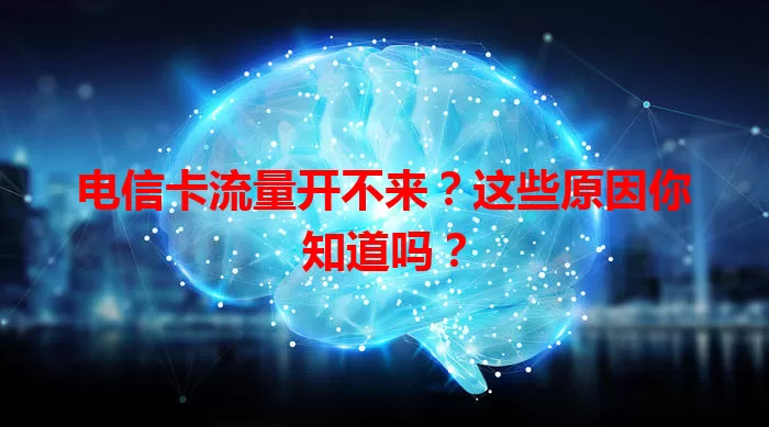 电信卡流量开不来？这些原因你知道吗？
