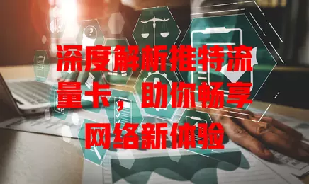 深度解析推特流量卡，助你畅享网络新体验