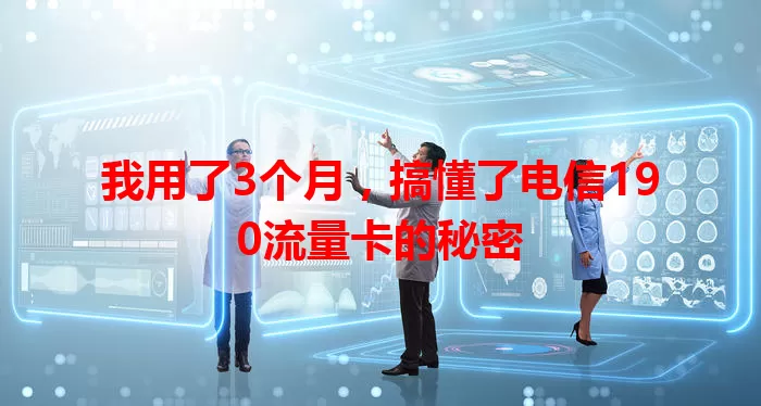 我用了3个月，搞懂了电信190流量卡的秘密