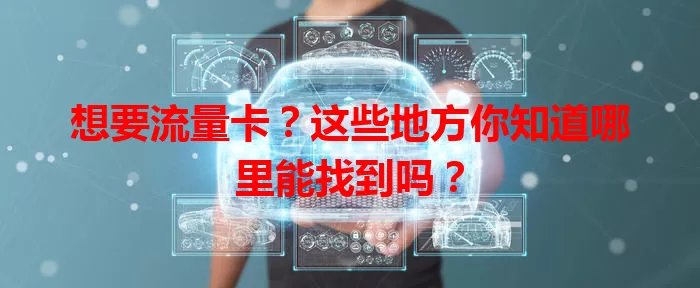 想要流量卡？这些地方你知道哪里能找到吗？