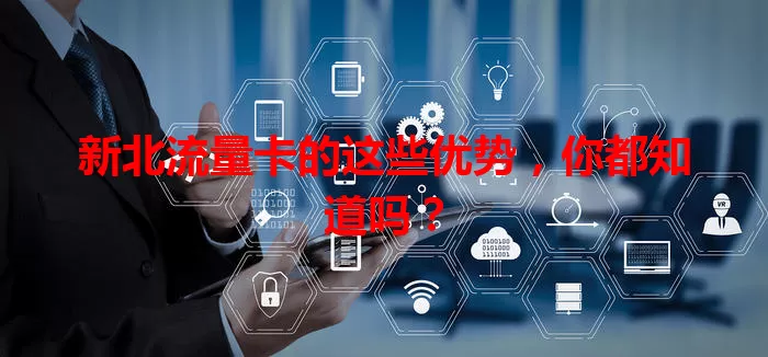 新北流量卡的这些优势，你都知道吗？