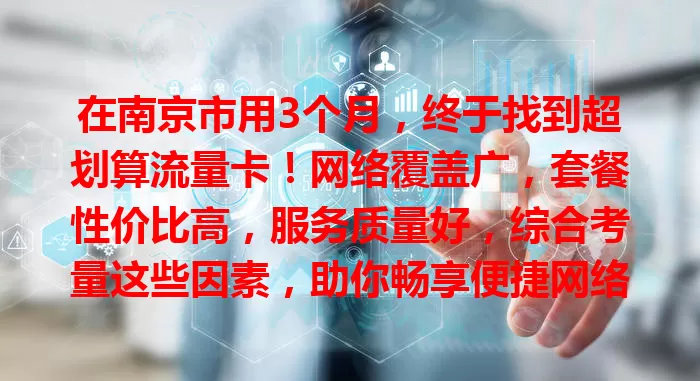 在南京市用3个月，终于找到超划算流量卡！网络覆盖广，套餐性价比高，服务质量好，综合考量这些因素，助你畅享便捷网络生活！