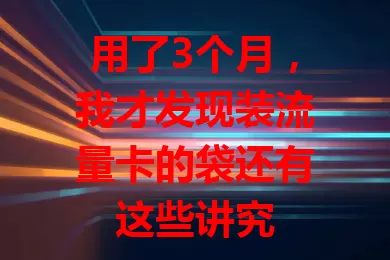 用了3个月，我才发现装流量卡的袋还有这些讲究