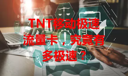 TNT移动极速流量卡，究竟有多极速？