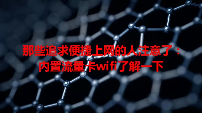那些追求便捷上网的人注意了：内置流量卡wifi了解一下