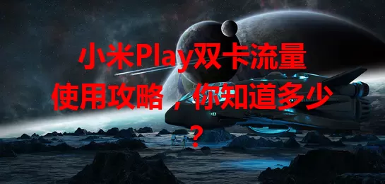 小米Play双卡流量使用攻略，你知道多少？