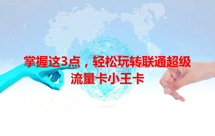 掌握这3点，轻松玩转联通超级流量卡小王卡